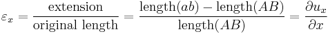 
  \varepsilon_x = \frac{\text{extension}}{\text{original length}} = \frac{\mathrm{length}(ab)-\mathrm{length}(AB)}{\mathrm{length}(AB)}
     = \frac{\partial u_x}{\partial x}
 