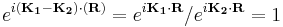 e^{i\mathbf{(K_{1}-K_{2})}\cdot\mathbf{(R)}}=e^{i\mathbf{K_1}\cdot\mathbf{R}}/e^{i\mathbf{K_2}\cdot\mathbf{R}}=1