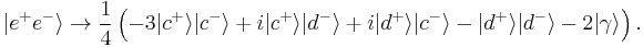 | e^{%2B} e^{-} \rangle \to \frac14 \left(-3|c^{%2B} \rangle |c^{-} \rangle %2Bi |c^{%2B} \rangle |d^{-} \rangle %2B i |d^{%2B} \rangle |c^{-} \rangle - |d^{%2B} \rangle |d^{-} \rangle - 2| \gamma \rangle \right).