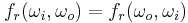 f_r(\omega_i , \omega_o) = f_r(\omega_o , \omega_i)