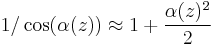 
1/\cos(\alpha(z))  \approx 1 %2B {\alpha(z)^2 \over 2}
