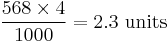 \frac{568 \times 4}{1000} = 2.3\mbox{ units}