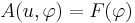 A(u,\varphi) = F(\varphi)