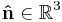 \mathbf{\hat{n}} \in \mathbb{R}^3