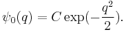 \psi_0(q) = C \exp(-{q^2 \over 2}).