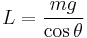 L = {mg\over{\cos \theta}}