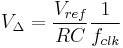 V_{\Delta} = \dfrac {V_{ref}}{R C} \dfrac {1}{f_{clk}}