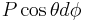 P \cos \theta d \phi