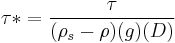 \tau*=\frac{\tau}{(\rho_s-\rho)(g)(D)}