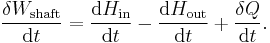 \frac{\delta W_{\mathrm{shaft}}}{\mathrm{d}t}=\frac{\mathrm{d}H_{\mathrm{in}}}{\mathrm{d}t}- \frac{\mathrm{d}H_{\mathrm{out}}}{\mathrm{d}t}%2B\frac{\delta Q}{\mathrm{d}t}. \,