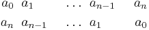 
\begin{align}
a_0 \;\; &  a_1       \;\; &  \dots  \;\; & a_{n-1} \;\;& a_n\\
a_n  \;\; & a_{n-1}  \;\; & \dots  \;\; & a_1      \;\;& a_0\\
\end{align}
