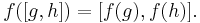  f([g,h]) = [f(g),f(h)].