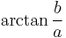 \arctan\frac{b}{a}