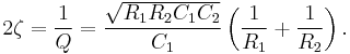  2 \zeta = \frac{1}{Q} = \frac{\sqrt{R_1R_2C_1C_2}}{C_1} \left( \frac{1}{R_1} %2B \frac{1}{R_2} \right).\,