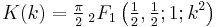 K(k) = \tfrac{\pi}{2}\, _2F_1\left(\tfrac{1}{2},\tfrac{1}{2};1;k^2\right)