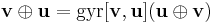 \mathbf{v} \oplus \mathbf{u}=\text{gyr}[\mathbf{v},\mathbf{u}](\mathbf{u} \oplus \mathbf{v})