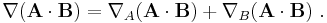  \nabla(\mathbf{A} \cdot \mathbf{B})=  \nabla_A(\mathbf{A}  \cdot \mathbf{B}) %2B  \nabla_B (\mathbf{A} \cdot \mathbf{B}) \ . 