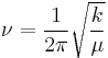 \nu = \frac{1}{2 \pi} \sqrt{\frac{k}{\mu}}