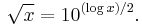 \sqrt{x} = 10^{(\log x)/2}.