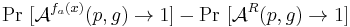  \text{Pr }[\mathcal{A}^{f_{a}(x)}(p,g) \to 1] - \text{Pr }[\mathcal{A}^{R} (p,g)\to 1] 