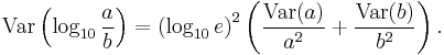 \operatorname{Var}\left(\log_{10} \frac{a}{b}\right) = \left(\log_{10}e\right)^2 \left( \frac{\operatorname{Var}(a)}{a^2} %2B \frac{\operatorname{Var}(b)}{b^2}\right).