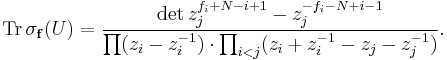  \mathrm{Tr} \, \sigma_{\mathbf{f}}(U) = {\mathrm{det}\, z_j^{f_i %2BN -i %2B1 } - z_j^{-f_i - N %2Bi -1}\over \prod (z_i-z_i^{-1})\cdot \prod_{i<j} (z_i %2Bz_i^{-1} - z_j - z_j^{-1})}.