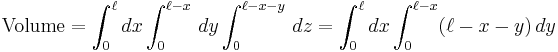 \text{Volume} = \int_0^\ell dx \int_0^{\ell-x }\, dy \int_0^{\ell-x-y }\, dz = \int_0^\ell dx \int_0^{\ell-x } (\ell - x - y)\, dy