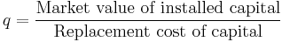 q = \frac{\text{Market value of installed capital}}{\text{Replacement cost of capital}}