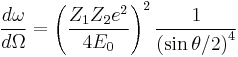 \frac{d\omega}{d\Omega} = \left(\frac{Z_1Z_2e^2}{4E_0}\right)^2 
\frac{1}{\left(\sin{\theta/2}\right)^4}