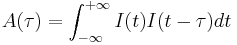 A(\tau) = \int_{-\infty}^{%2B\infty}I(t)I(t-\tau)dt