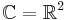 \mathbb{C} = \mathbb{R}^2