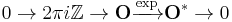 0\to 2\pi i \mathbb{Z}\to \mathbf{O} \xrightarrow{\exp} \mathbf{O}^* \to  0