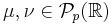 \mu, \nu \in \mathcal{P}_{p} (\mathbb{R})