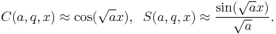  C(a,q,x) \approx \cos(\sqrt{a} x), \; \; S(a,q,x) \approx \frac{\sin (\sqrt{a} x)}{\sqrt{a}}.