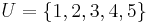 U = \{1, 2, 3, 4, 5\}