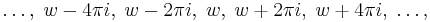 \ldots,\;w-4\pi i, \;w-2\pi i, \;w, \;w %2B 2\pi i, \;w%2B4\pi i, \;\ldots,