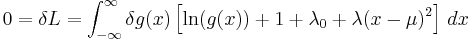 0=\delta L=\int_{-\infty}^\infty \delta g(x)\left[\ln(g(x))%2B1%2B\lambda_0%2B\lambda(x-\mu)^2\right]\,dx