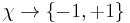 \chi \rightarrow \{-1, %2B1\}