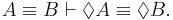  A \equiv B \vdash \Diamond A\equiv\Diamond B.