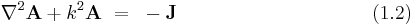   \nabla^2 \bold A %2B k^2 \bold A ~ = ~ -\bold J ~~~~~~~~~~~~~~~~~~~~~~~~~~~~~~ (1.2) 