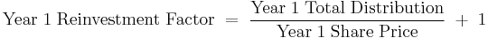 \mathrm {Year\;1\;Reinvestment\;Factor\; = \;\frac {Year\;1\;Total\;Distribution} {Year\;1\;Share\;Price}\; %2B \;1}
