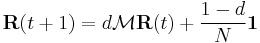 \mathbf{R}(t%2B1) = d \mathcal{M}\mathbf{R}(t) %2B \frac{1-d}{N} \mathbf{1}