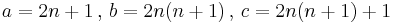  a= 2n %2B 1  \,,\,  b=2n(n %2B 1)  \,,\, c = 2n(n %2B 1) %2B 1 