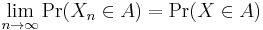 
    \lim_{n\to\infty} \operatorname{Pr}(X_n\in A) = \operatorname{Pr}(X\in A)
  