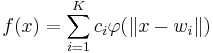 
	f(x) = \sum_{i = 1}^K c_{i}\varphi(\left\| x - w_{i}\right\|)
