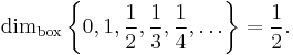  \dim_\operatorname{box}  \left\{0,1,\frac{1}{2}, \frac{1}{3}, \frac{1}{4}, \ldots\right\} = \frac{1}{2}. 