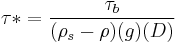 \tau*=\frac{\tau_b}{(\rho_s-\rho)(g)(D)}