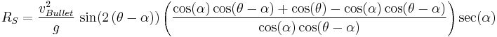 R_S=\frac{v_{Bullet}^2}{g}\, \sin(2\left(\theta-\alpha)\right)\left(\frac{\cos(\alpha)\cos(\theta-\alpha)%2B\cos(\theta)-\cos(\alpha)\cos(\theta-\alpha)}{\cos(\alpha)\cos(\theta-\alpha)}\right)\sec(\alpha)\,