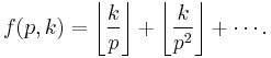  f(p,k) = \left\lfloor \frac{k}{p} \right\rfloor %2B \left\lfloor \frac{k}{p^2} \right\rfloor %2B \cdots. 