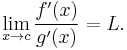 \lim_{x\to c}{\frac{f'(x)}{g'(x)}} = L.